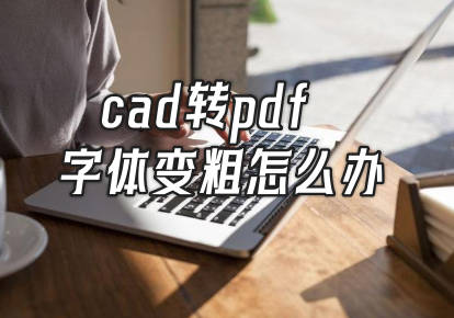 cad转pdf字体变粗怎么办 附cad转PDF的方法?